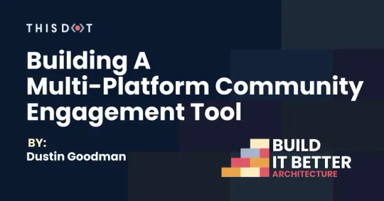 This Dot Building a Multi Platform Community Engagement Tool